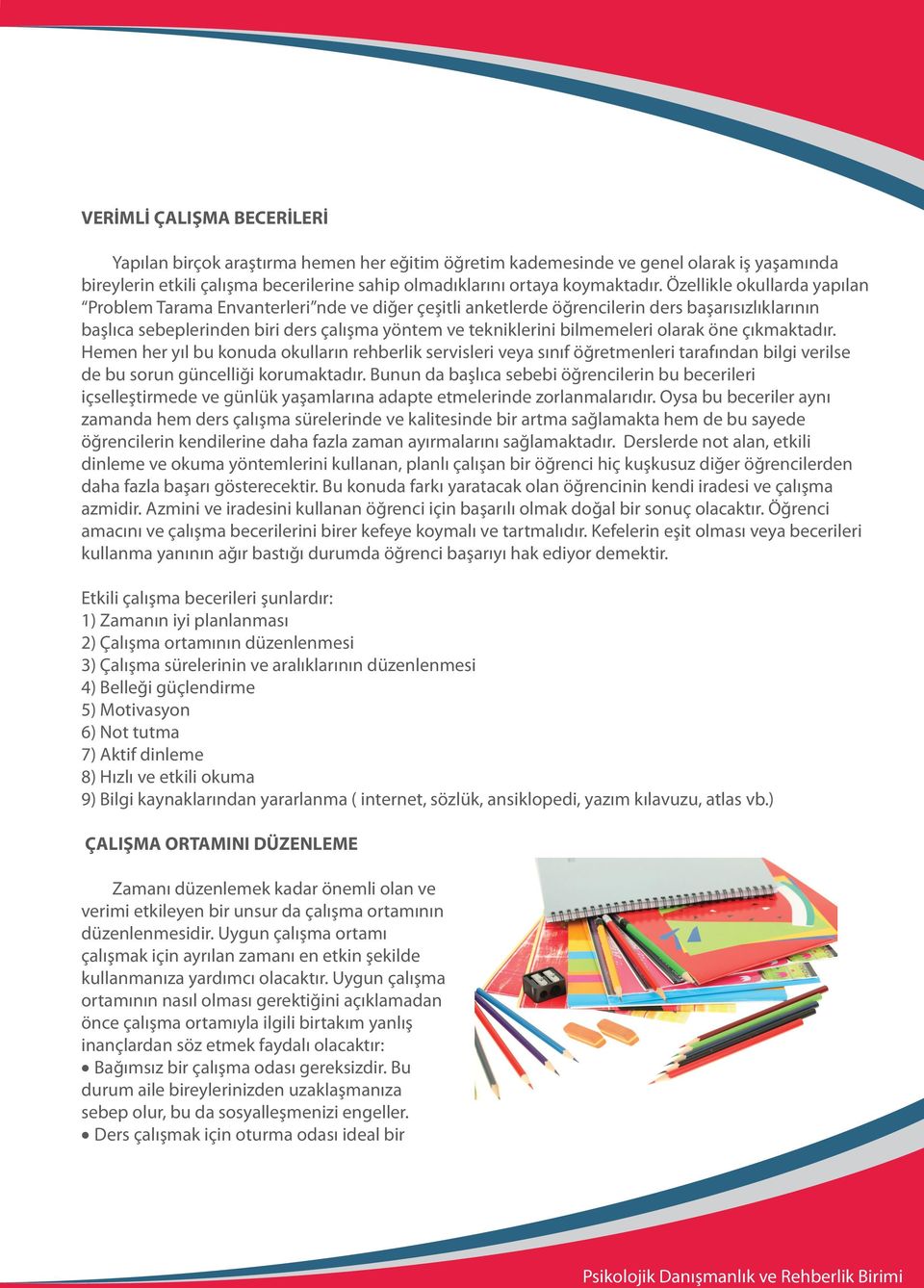 bilmemeleri olarak öne çıkmaktadır. Hemen her yıl bu konuda okulların rehberlik servisleri veya sınıf öğretmenleri tarafından bilgi verilse de bu sorun güncelliği korumaktadır.