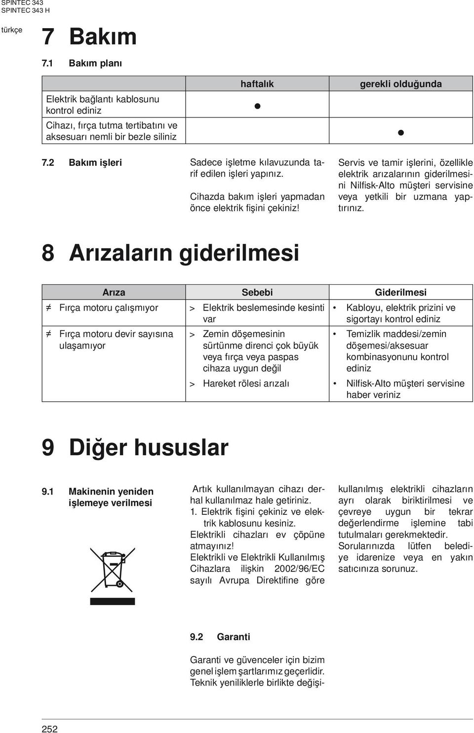 Teknik yeniliklerle birlikte deðiþihaftalýk gerekli olduðunda 7.2 Bakým iþleri Sadece iþletme kýlavuzunda tarif edilen iþleri yapýnýz. Cihazda bakým iþleri yapmadan önce elektrik fiþini çekiniz!