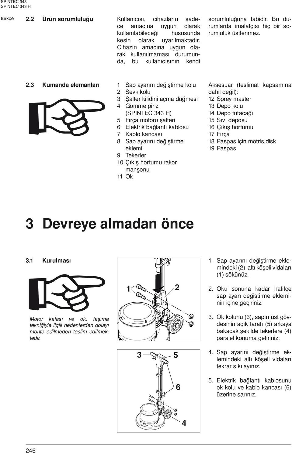 3 Kumanda elemanlarý 1 Sap ayarýný deðiþtirme kolu 2 Sevk kolu 3 Þalter kilidini açma düðmesi 4 Gömme piriz () 5 Fýrça motoru þalteri 6 Elektrik baðlantý kablosu 7 Kablo kancasý 8 Sap ayarýný