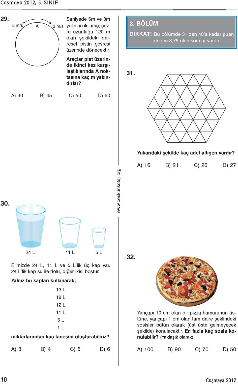 ) 16 B) 21 C) 26 D) 27 24 L 11 L 5 L limizde 24 L, 11 L ve 5 L lik üç kap var. 24 L lik kap su ile dolu, diðer ikisi boþtur.