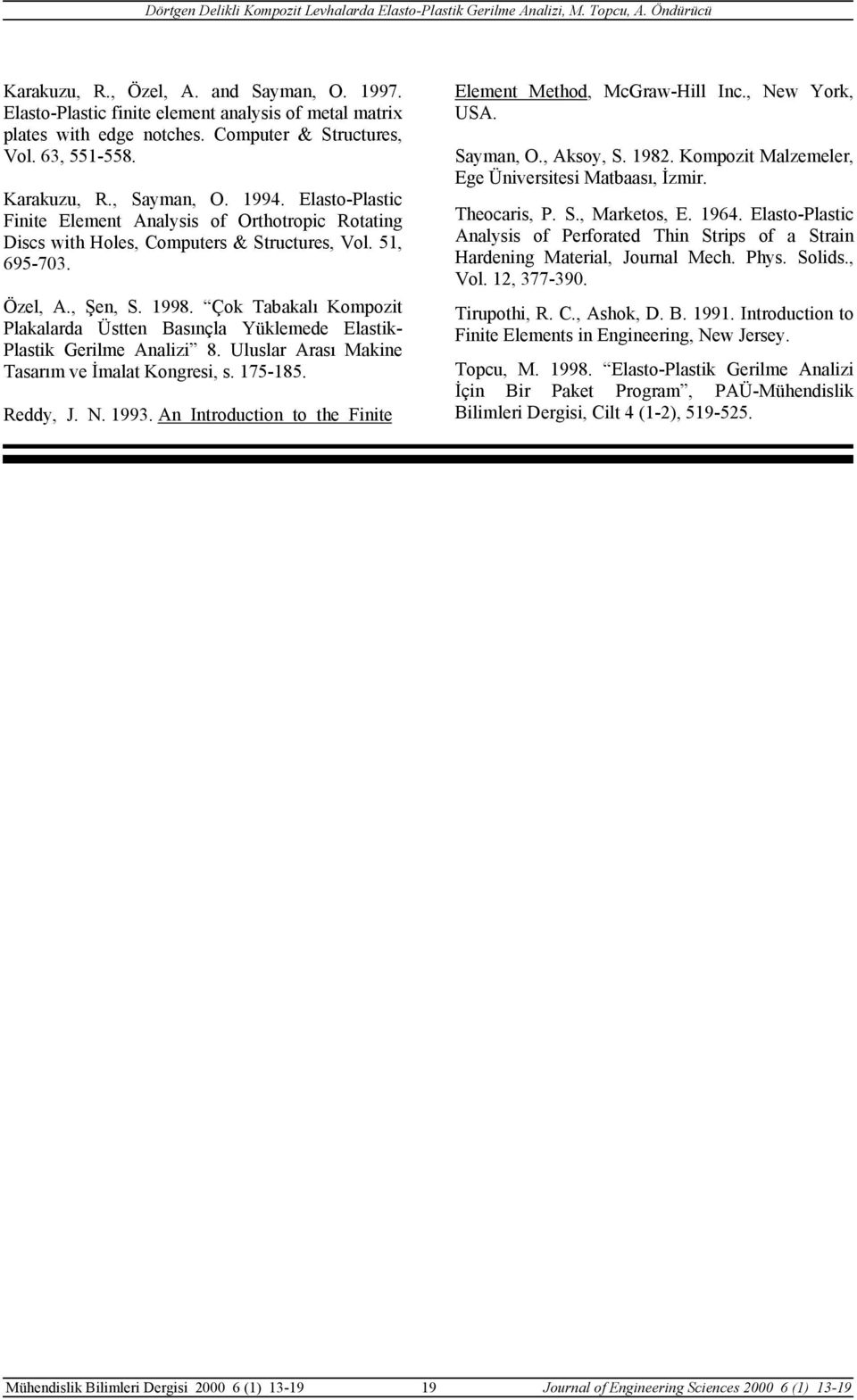 Çok Tabakalı Kompozit Plakalarda Üstten Basınçla Yüklemede Elastik- Plastik Gerilme Analizi 8. Uluslar Arası Makine Tasarım ve İmalat Kongresi, s. 175-185. Reddy, J. N. 1993.