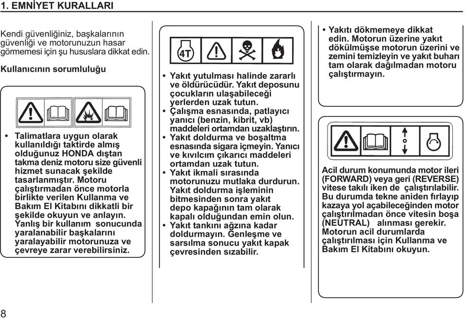 Motoru çalýþtýrmadan önce motorla birlikte verilen Kullanma ve Bakým El Kitabýný dikkatli bir þekilde okuyun ve anlayýn.