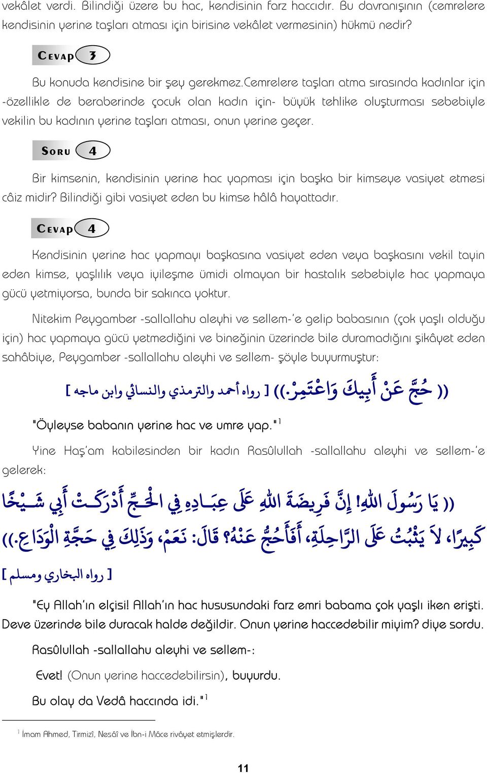 cemrelere taşları atma sırasında kadınlar için -özellikle de beraberinde çocuk olan kadın için- büyük tehlike oluşturması sebebiyle vekilin bu kadının yerine taşları atması, onun yerine geçer.