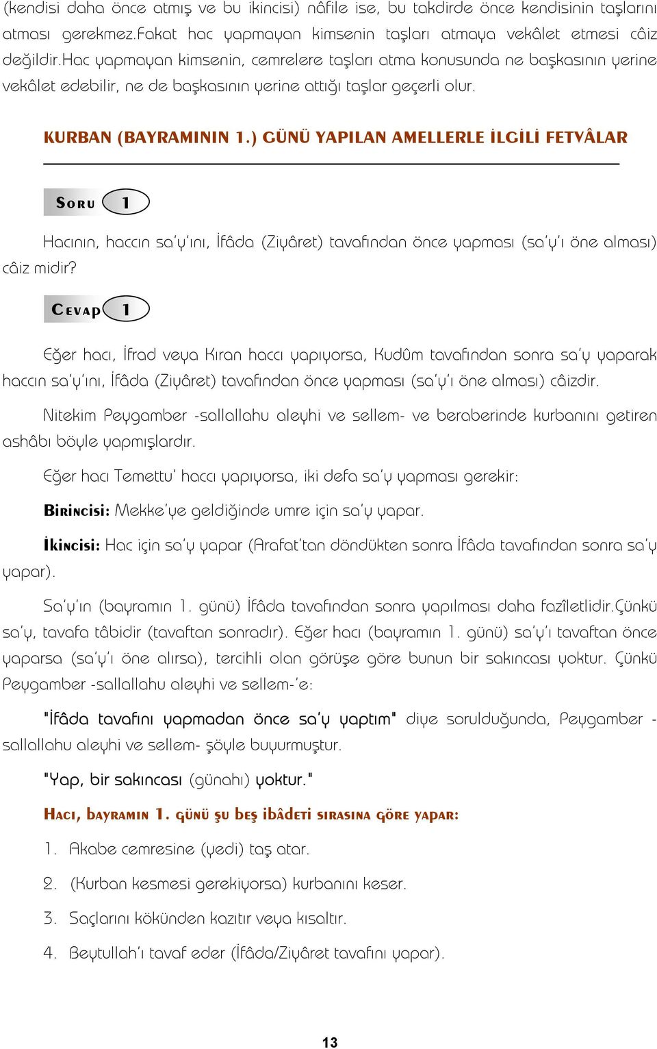 ) GÜNÜ YAPILAN AMELLERLE İLGİLİ FETVÂLAR Soru Hacının, haccın sa'y'ını, İfâda (Ziyâret) tavafından önce yapması (sa'y'ı öne alması) Cevap Eğer hacı, İfrad veya Kıran haccı yapıyorsa, Kudûm tavafından