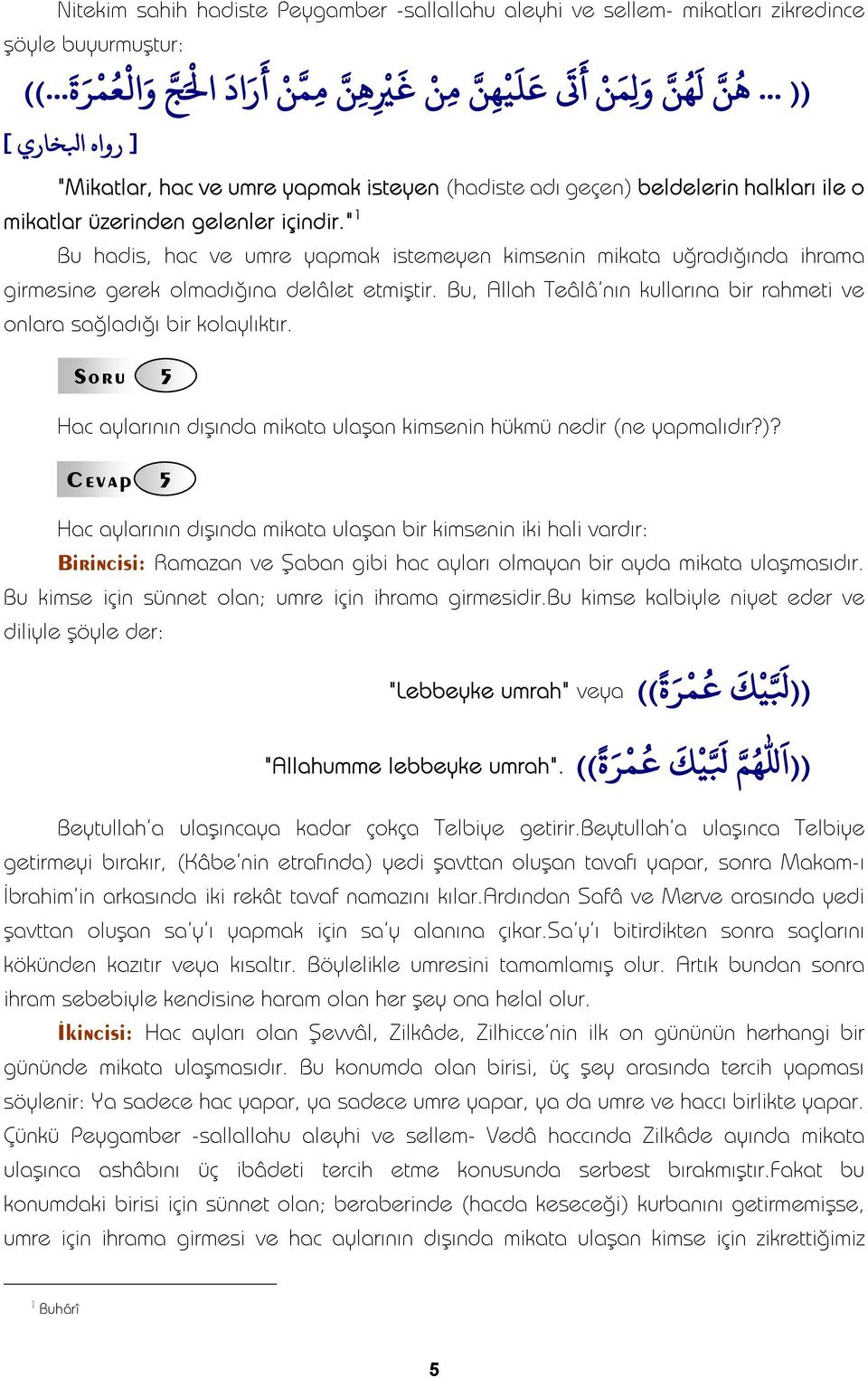 " Bu hadis, hac ve umre yapmak istemeyen kimsenin mikata uğradığında ihrama girmesine gerek olmadığına delâlet etmiştir. Bu, Allah Teâlâ'nın kullarına bir rahmeti ve onlara sağladığı bir kolaylıktır.