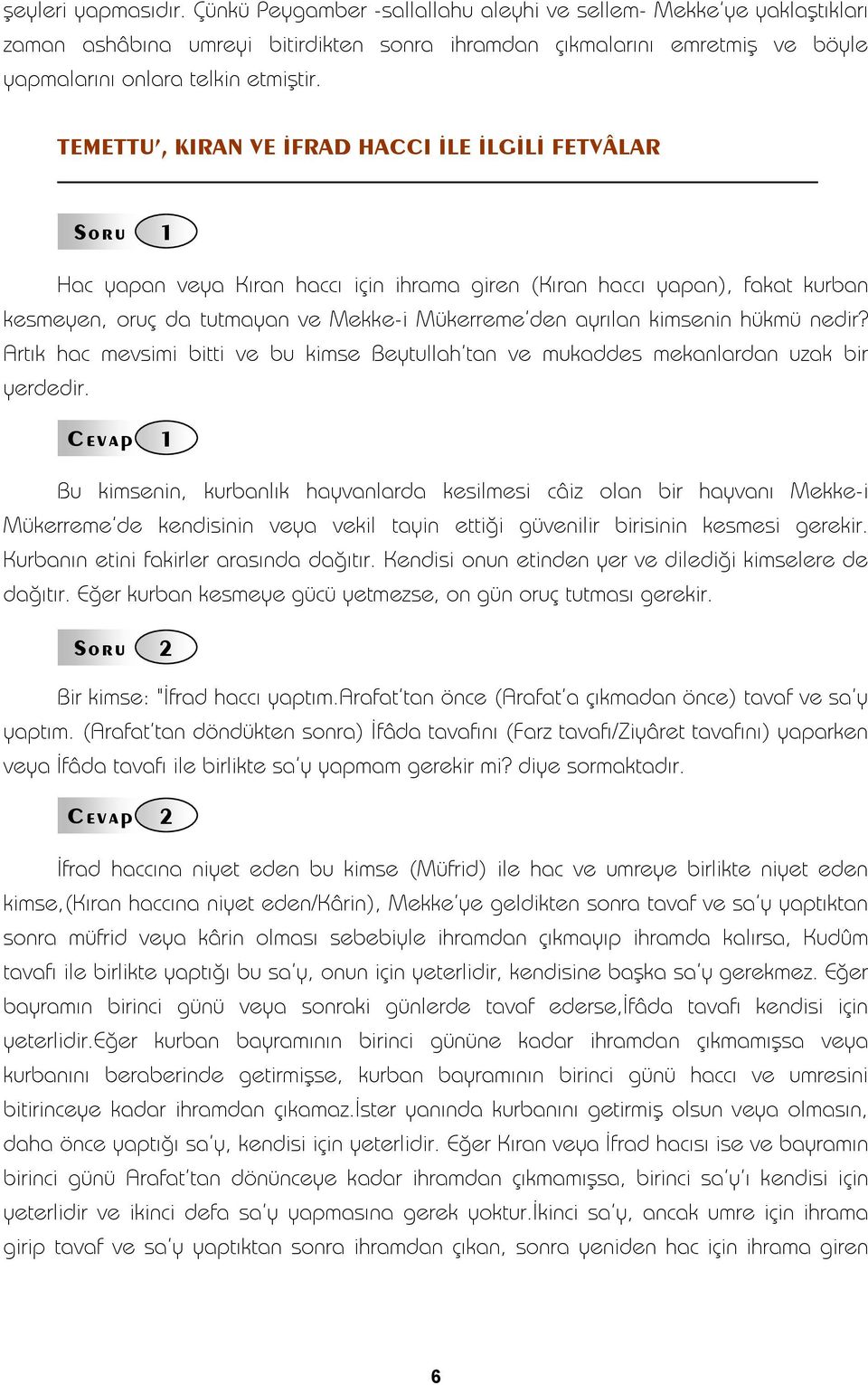 TEMETTU', KIRAN VE İFRAD HACCI İLE İLGİLİ FETVÂLAR Hac yapan veya Kıran haccı için ihrama giren (Kıran haccı yapan), fakat kurban kesmeyen, oruç da tutmayan ve Mekke-i Mükerreme'den ayrılan kimsenin