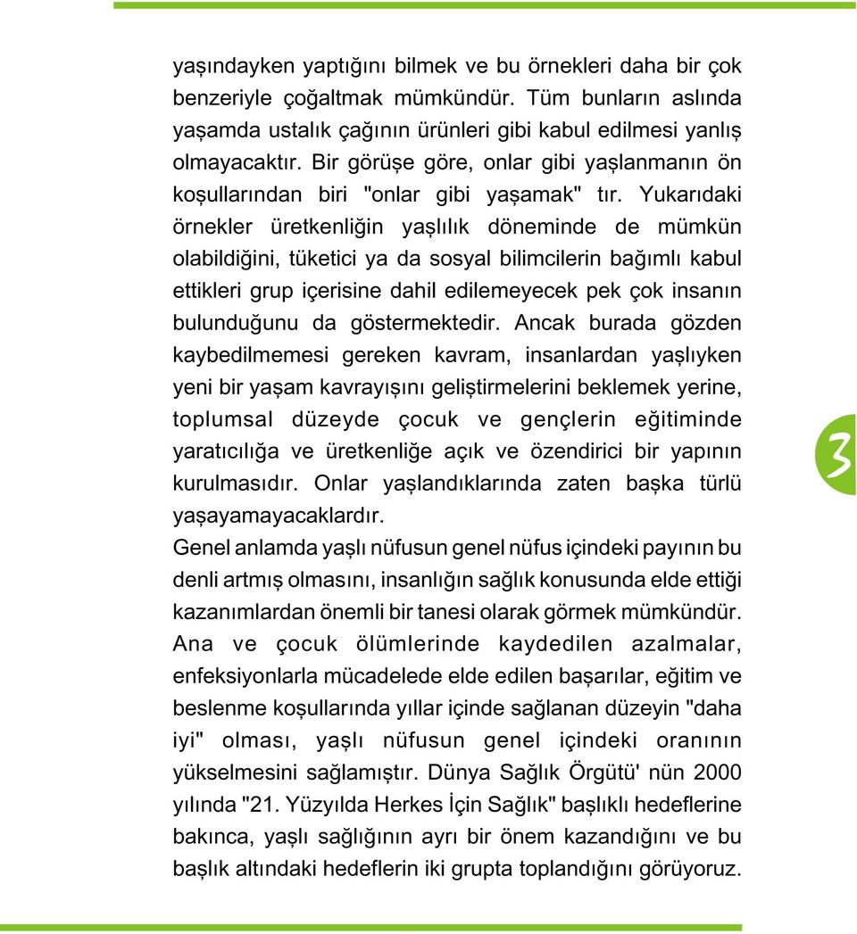 Yukarýdaki örnekler üretkenliðin yaþlýlýk döneminde de mümkün olabildiðini, tüketici ya da sosyal bilimcilerin baðýmlý kabul ettikleri grup içerisine dahil edilemeyecek pek çok insanýn bulunduðunu da