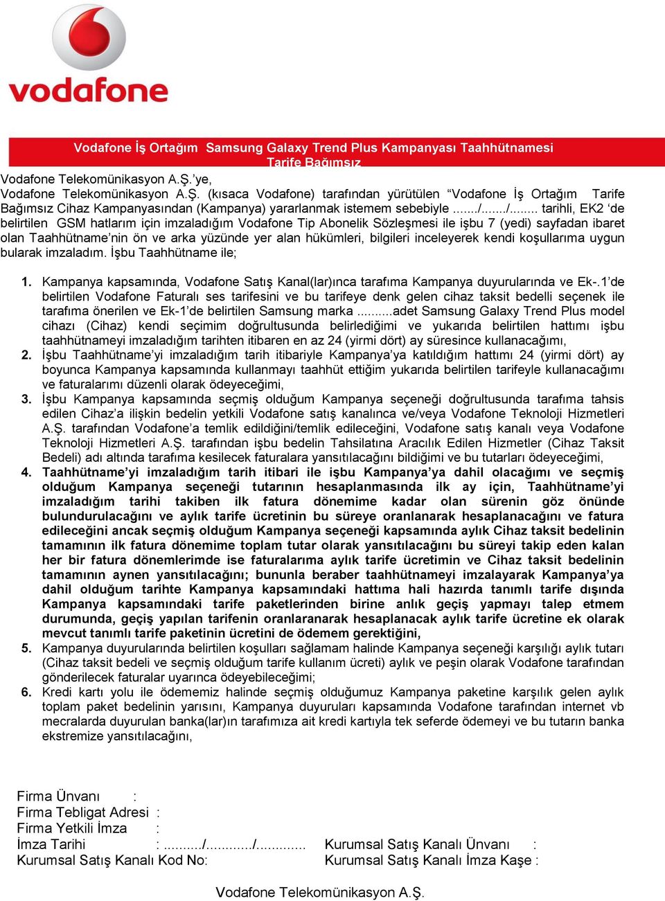 bilgileri inceleyerek kendi koşullarıma uygun bularak imzaladım. İşbu Taahhütname ile; 1. Kampanya kapsamında, Vodafone Satış Kanal(lar)ınca tarafıma Kampanya duyurularında ve Ek-.