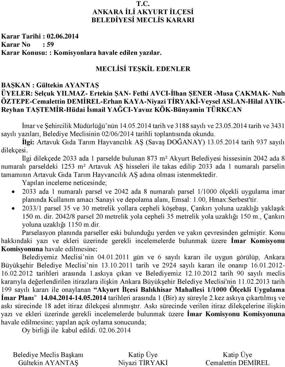 İlgi dilekçede 2033 ada 1 parselde bulunan 873 m² Akyurt Belediyesi hissesinin 2042 ada 8 numaralı parseldeki 1253 m² Artavuk AŞ hisseleri ile takas edilip 2033 ada 1 numaralı parselin tamamının