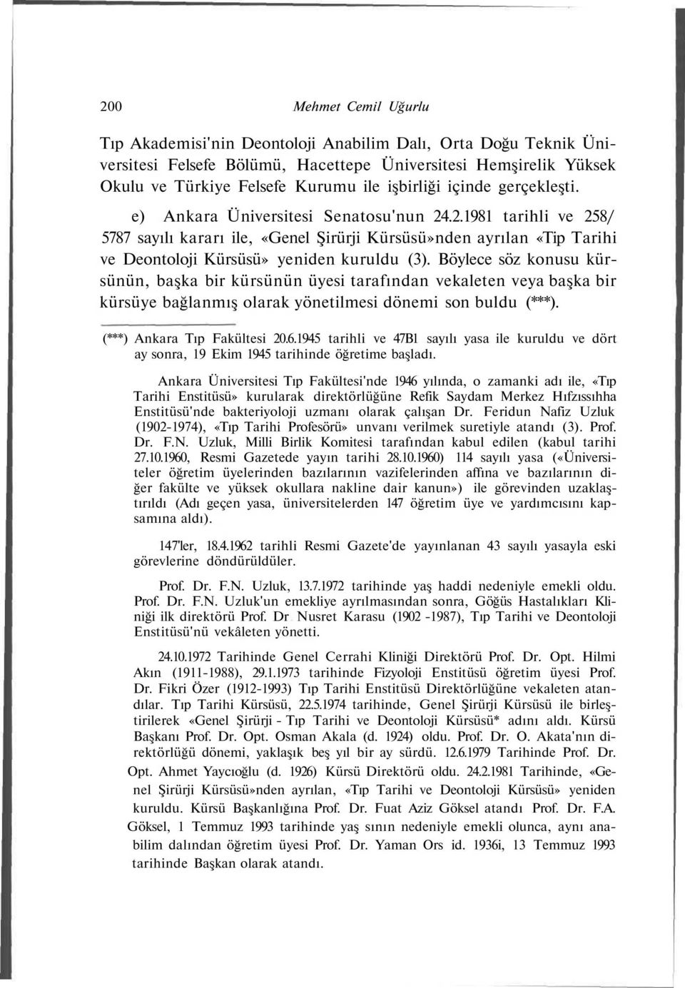 .2.1981 tarihli ve 258/ 5787 sayılı kararı ile, «Genel Şirürji Kürsüsü»nden ayrılan «Tip Tarihi ve Deontoloji Kürsüsü» yeniden kuruldu (3).