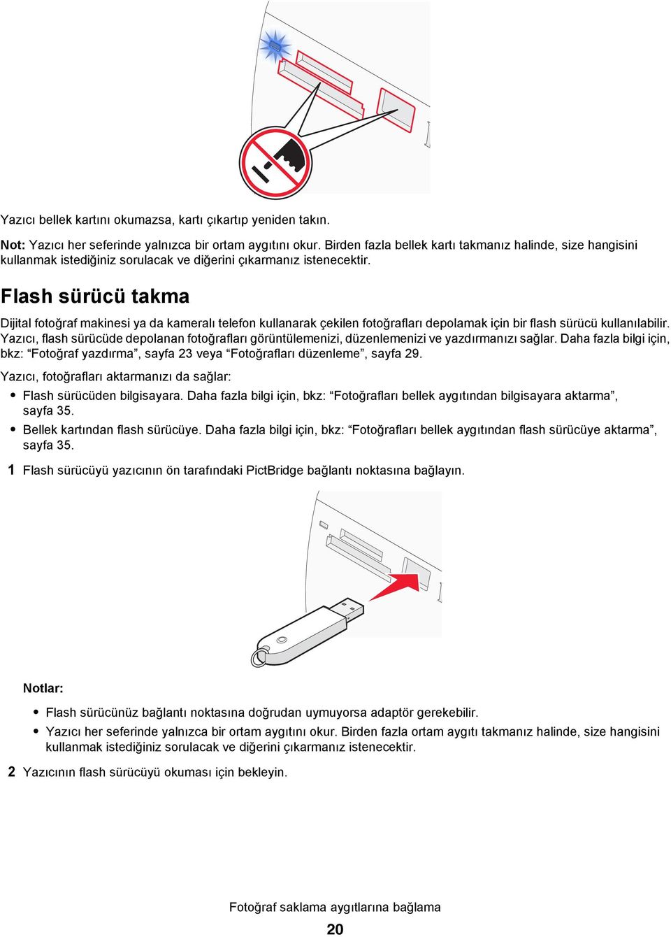 Flash sürücü takma Dijital fotoğraf makinesi ya da kameralı telefon kullanarak çekilen fotoğrafları depolamak için bir flash sürücü kullanılabilir.