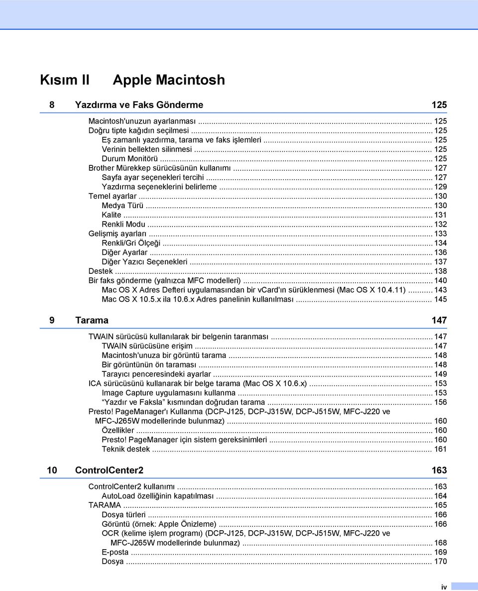 .. 130 Medya Türü... 130 Kalite... 131 Renkli Modu... 132 Gelişmiş ayarları... 133 Renkli/Gri Ölçeği... 134 Diğer Ayarlar... 136 Diğer Yazıcı Seçenekleri... 137 Destek.