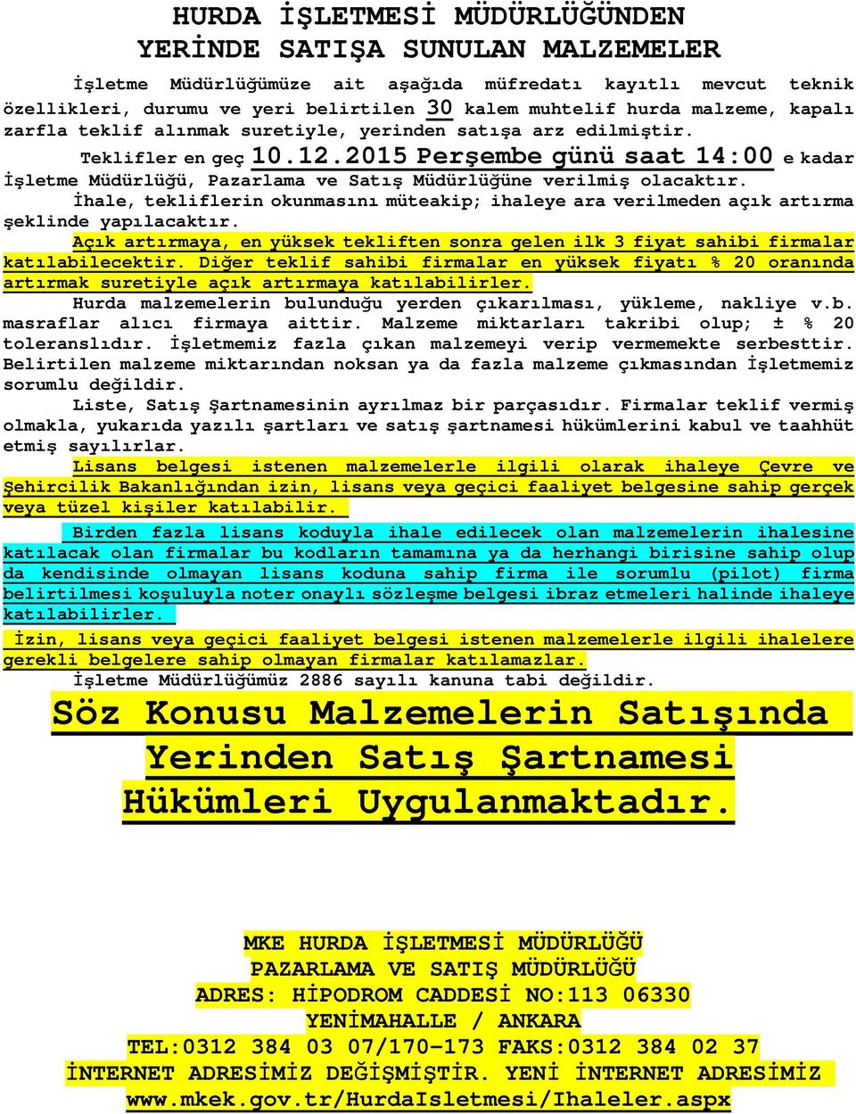 2015 günü saat 14:00 e kadar İşletme Müdürlüğü, Pazarlama ve Satış Müdürlüğüne verilmiş olacaktır. İhale, tekliflerin okunmasını müteakip; ihaleye ara verilmeden açık artırma şeklinde yapılacaktır.