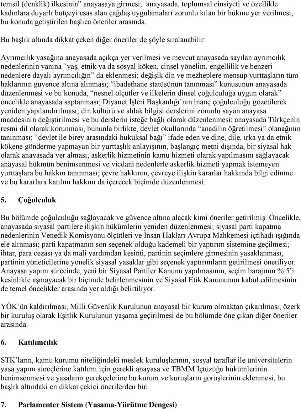 Bu başlık altında dikkat çeken diğer öneriler de şöyle sıralanabilir: Ayrımcılık yasağına anayasada açıkça yer verilmesi ve mevcut anayasada sayılan ayrımcılık nedenlerinin yanına yaş, etnik ya da