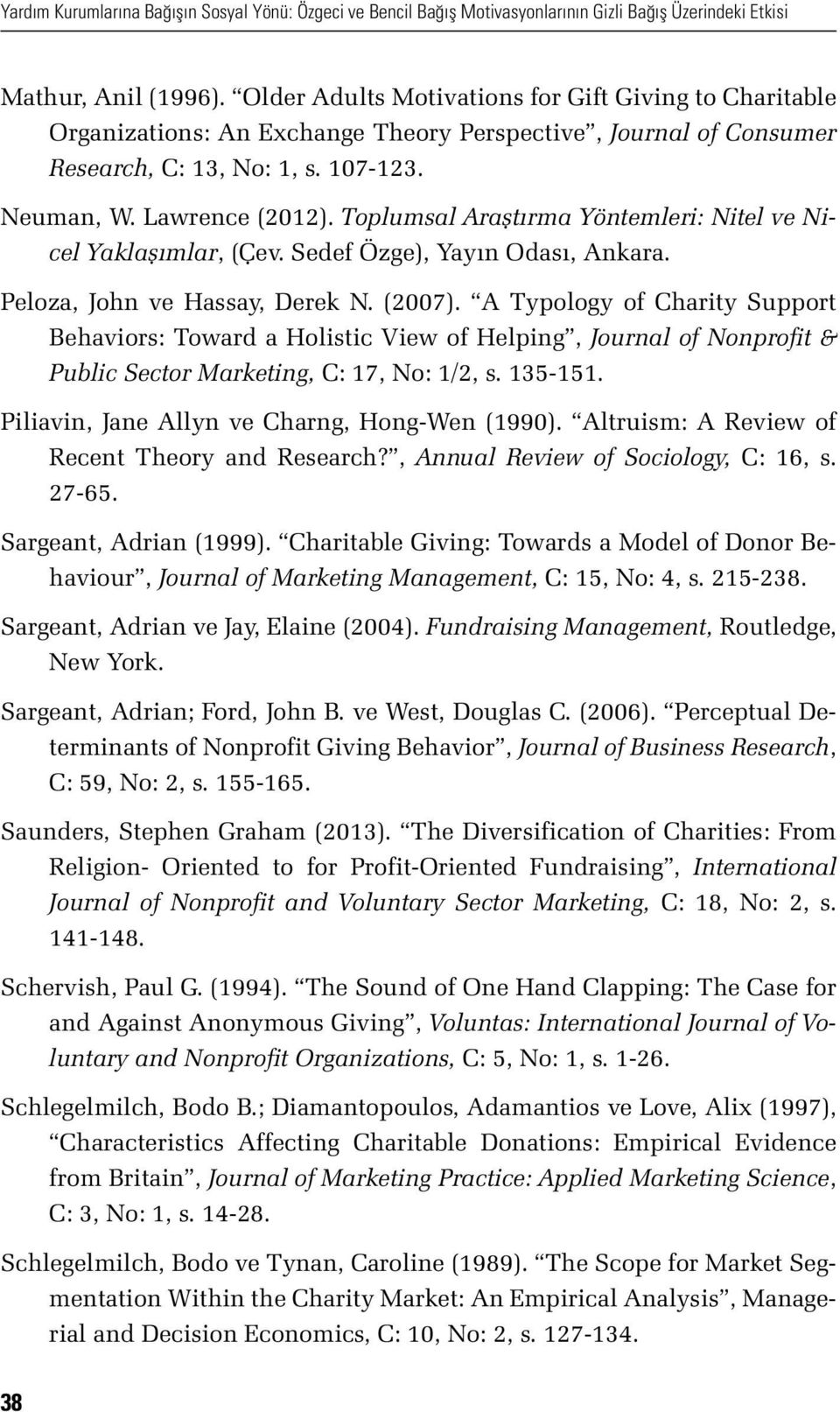 Toplumsal Araştırma Yöntemleri: Nitel ve Nicel Yaklaşımlar, (Çev. Sedef Özge), Yayın Odası, Ankara. Peloza, John ve Hassay, Derek N. (2007).