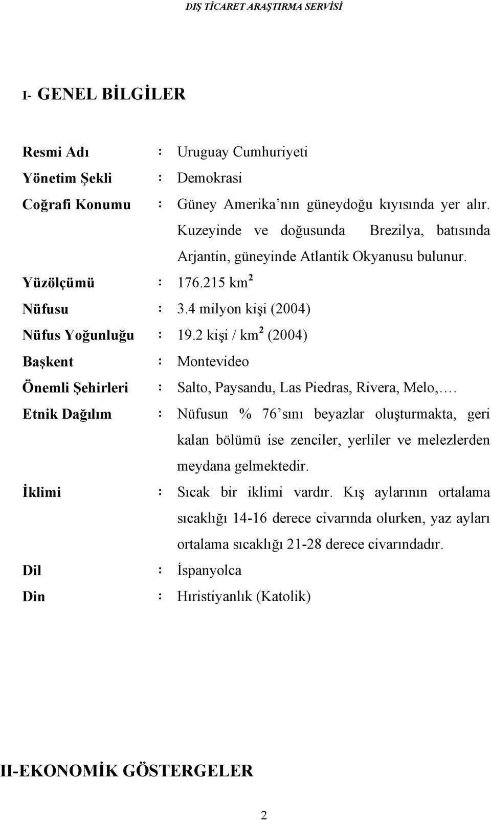 2 kişi / km 2 (2004) Başkent : Montevideo Önemli Şehirleri : Salto, Paysandu, Las Piedras, Rivera, Melo,.