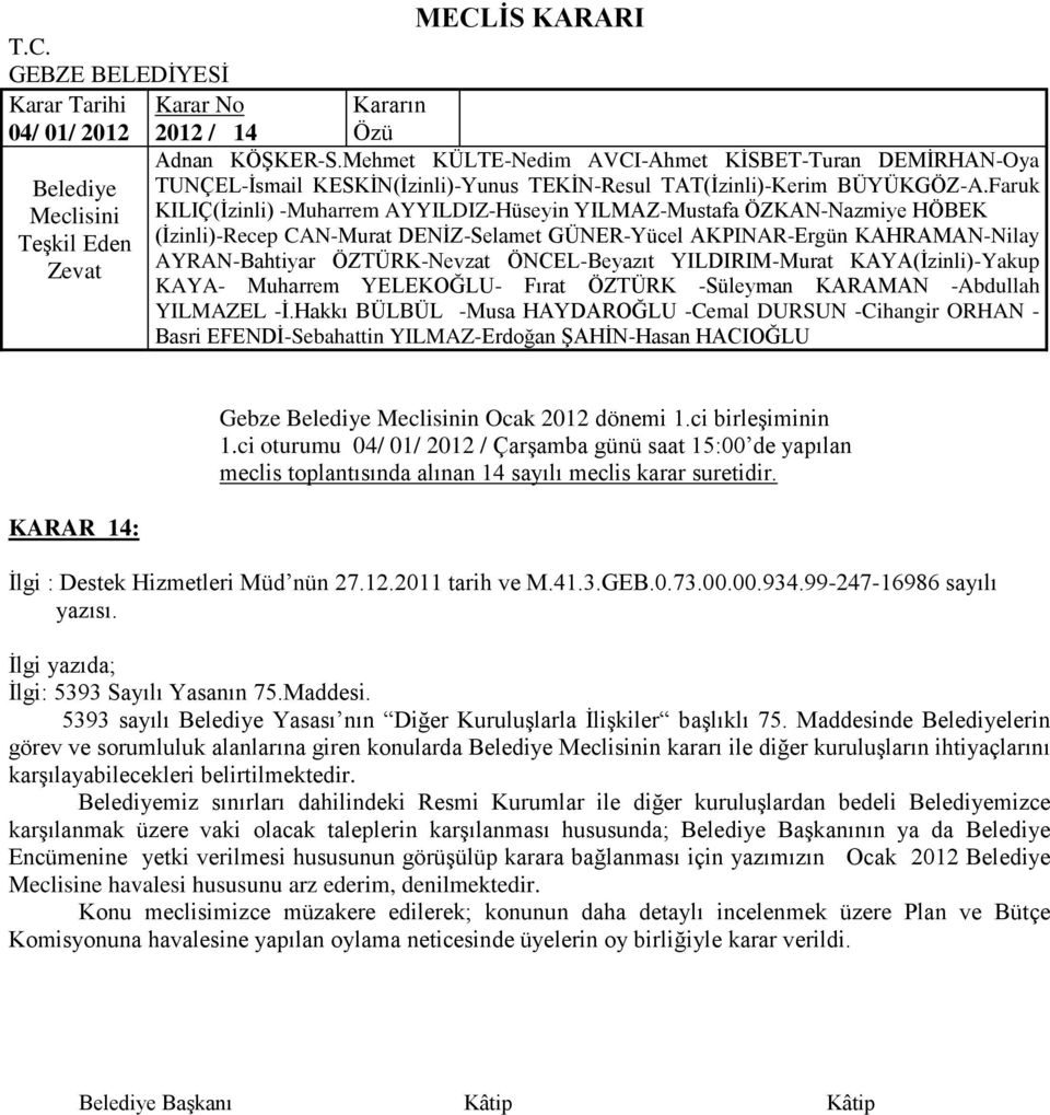 Maddesinde lerin görev ve sorumluluk alanlarına giren konularda n kararı ile diğer kuruluģların ihtiyaçlarını karģılayabilecekleri belirtilmektedir.