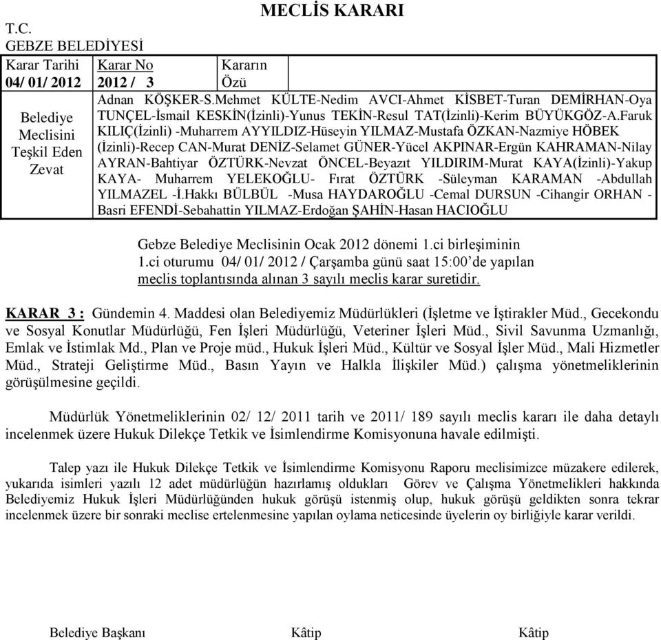 , Kültür ve Sosyal ĠĢler Müd., Mali Hizmetler Müd., Strateji GeliĢtirme Müd., Basın Yayın ve Halkla ĠliĢkiler Müd.) çalıģma yönetmeliklerinin görüģülmesine geçildi.