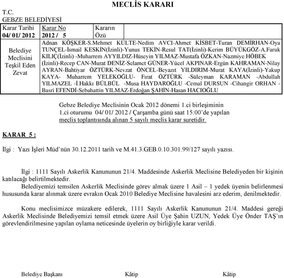 mizi temsilen Askerlik Meclisinde görev almak üzere 1 Asil 1 yedek üyenin belirlenmesi hususunda karar alınmak üzere evrakın Ocak 2010 Meclisine havalesini arz ederim, denilmektedir.