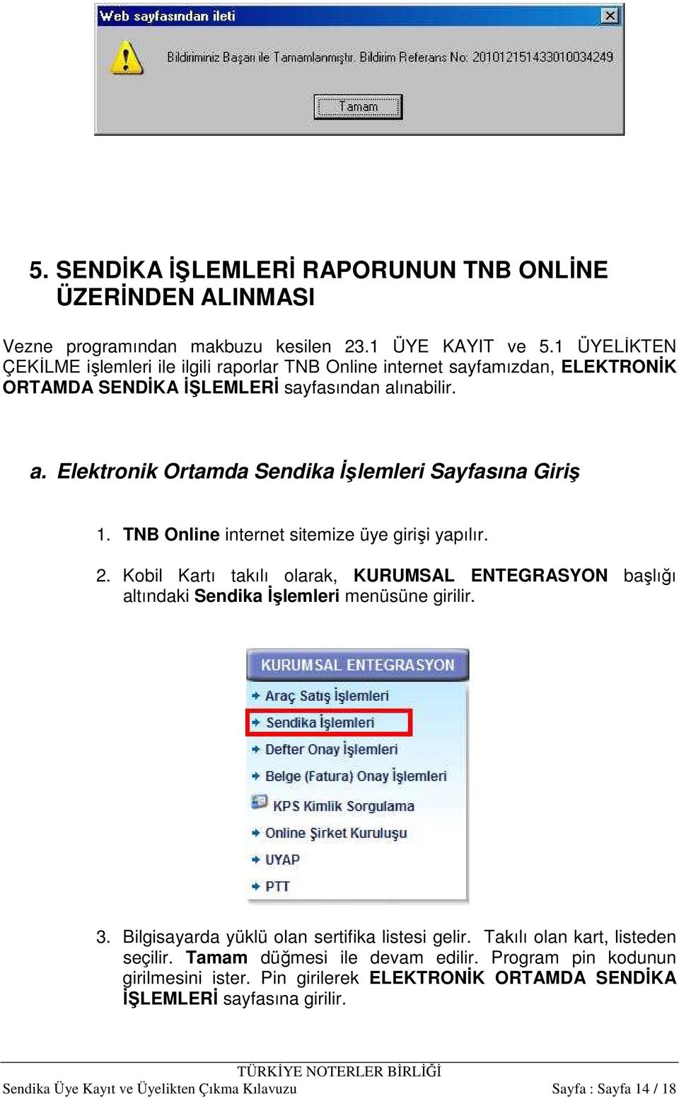 TNB Online internet sitemize üye girişi yapılır. 2. Kobil Kartı takılı olarak, KURUMSAL ENTEGRASYON başlığı altındaki Sendika Đşlemleri menüsüne girilir. 3.