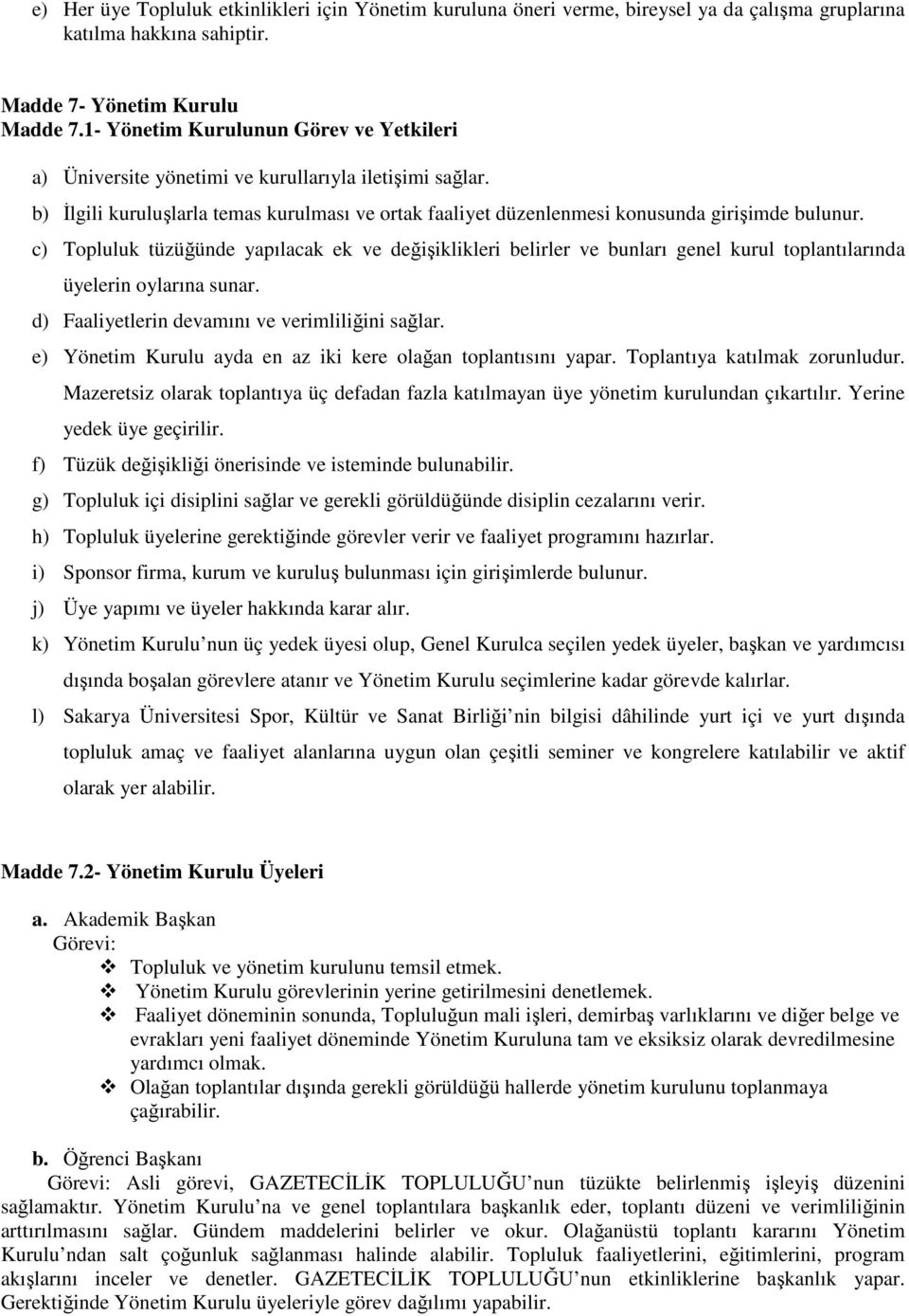 c) Topluluk tüzüğünde yapılacak ek ve değişiklikleri belirler ve bunları genel kurul toplantılarında üyelerin oylarına sunar. d) Faaliyetlerin devamını ve verimliliğini sağlar.