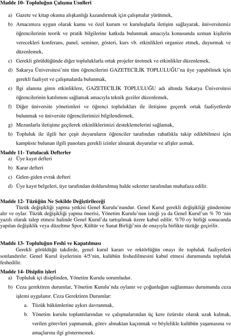 etkinlikleri organize etmek, duyurmak ve düzenlemek, c) Gerekli görüldüğünde diğer topluluklarla ortak projeler üretmek ve etkinlikler düzenlemek, d) Sakarya Üniversitesi nin tüm öğrencilerini