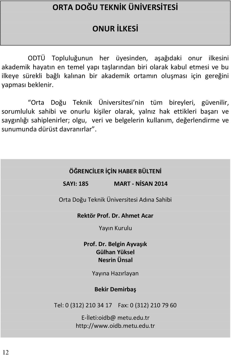 Orta Doğu Teknik Üniversitesi nin tüm bireyleri, güvenilir, sorumluluk sahibi ve onurlu kişiler olarak, yalnız hak ettikleri başarı ve saygınlığı sahiplenirler; olgu, veri ve belgelerin kullanım,