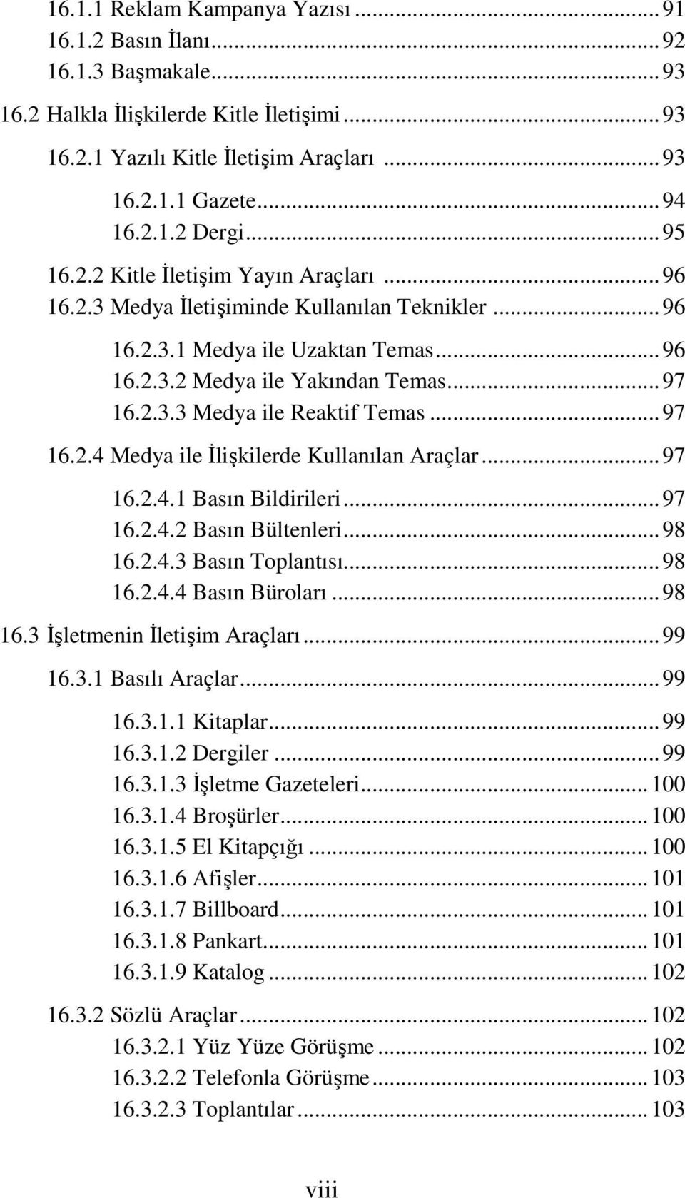 ..97 16.2.4 Medya ile İlişkilerde Kullanılan Araçlar...97 16.2.4.1 Basın Bildirileri...97 16.2.4.2 Basın Bültenleri...98 16.2.4.3 Basın Toplantısı...98 16.2.4.4 Basın Büroları...98 16.3 İşletmenin İletişim Araçları.