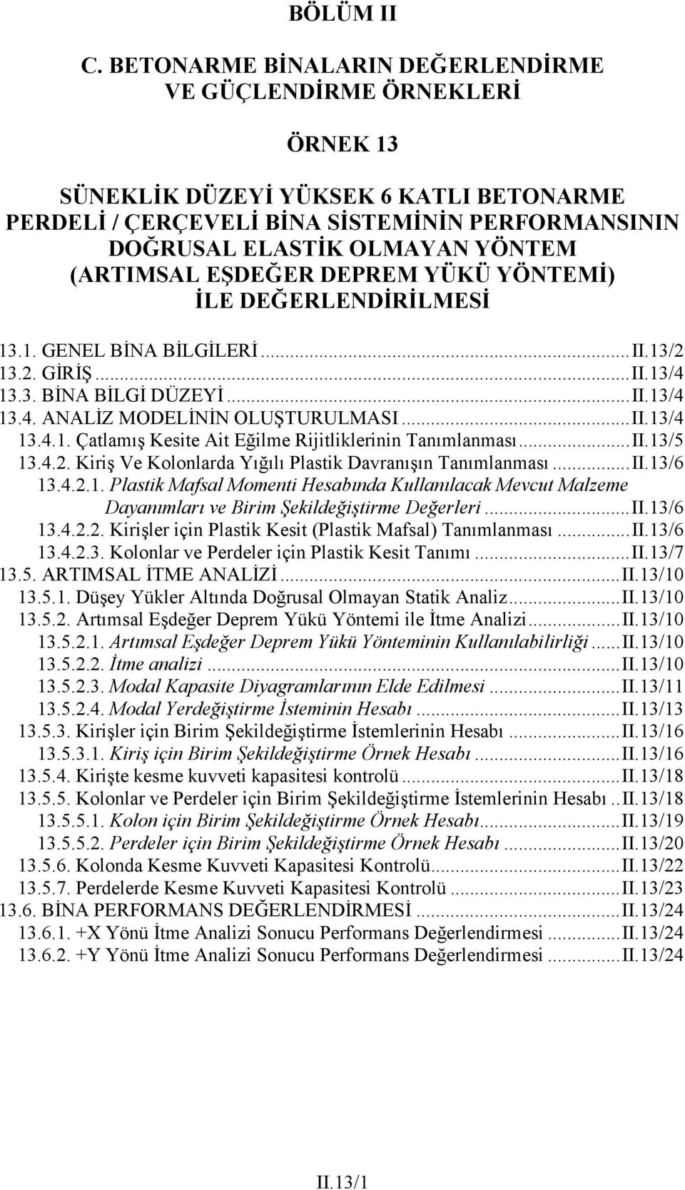 EŞDEĞER DEPREM YÜKÜ YÖ TEMĐ) ĐLE DEĞERLE DĐRĐLMESĐ 13.1. GENEL BĐNA BĐLGĐLERĐ...II.13/2 13.2. GĐRĐŞ...II.13/4 13.3. BĐNA BĐLGĐ DÜZEYĐ...II.13/4 13.4. ANALĐZ MODELĐNĐN OLUŞTURULMASI...II.13/4 13.4.1. Çatlamış Kesite Ait Eğilme Rijitliklerinin Tanımlanması.