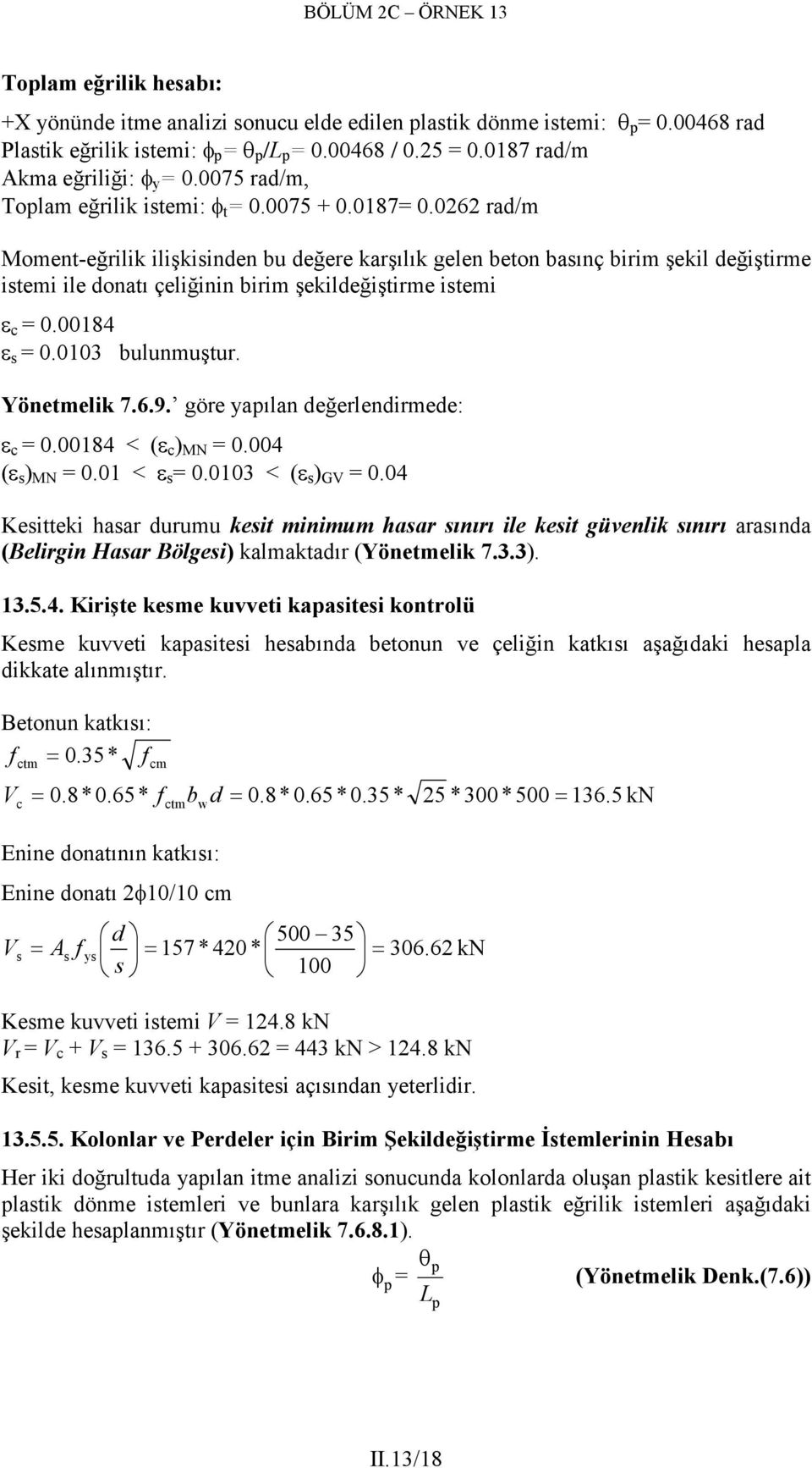 262 rad/m Moment-eğrilik ilişkisinden bu değere karşılık gelen beton basınç birim şekil değiştirme istemi ile donatı çeliğinin birim şekildeğiştirme istemi ε c =.184 ε s =.13 bulunmuştur.