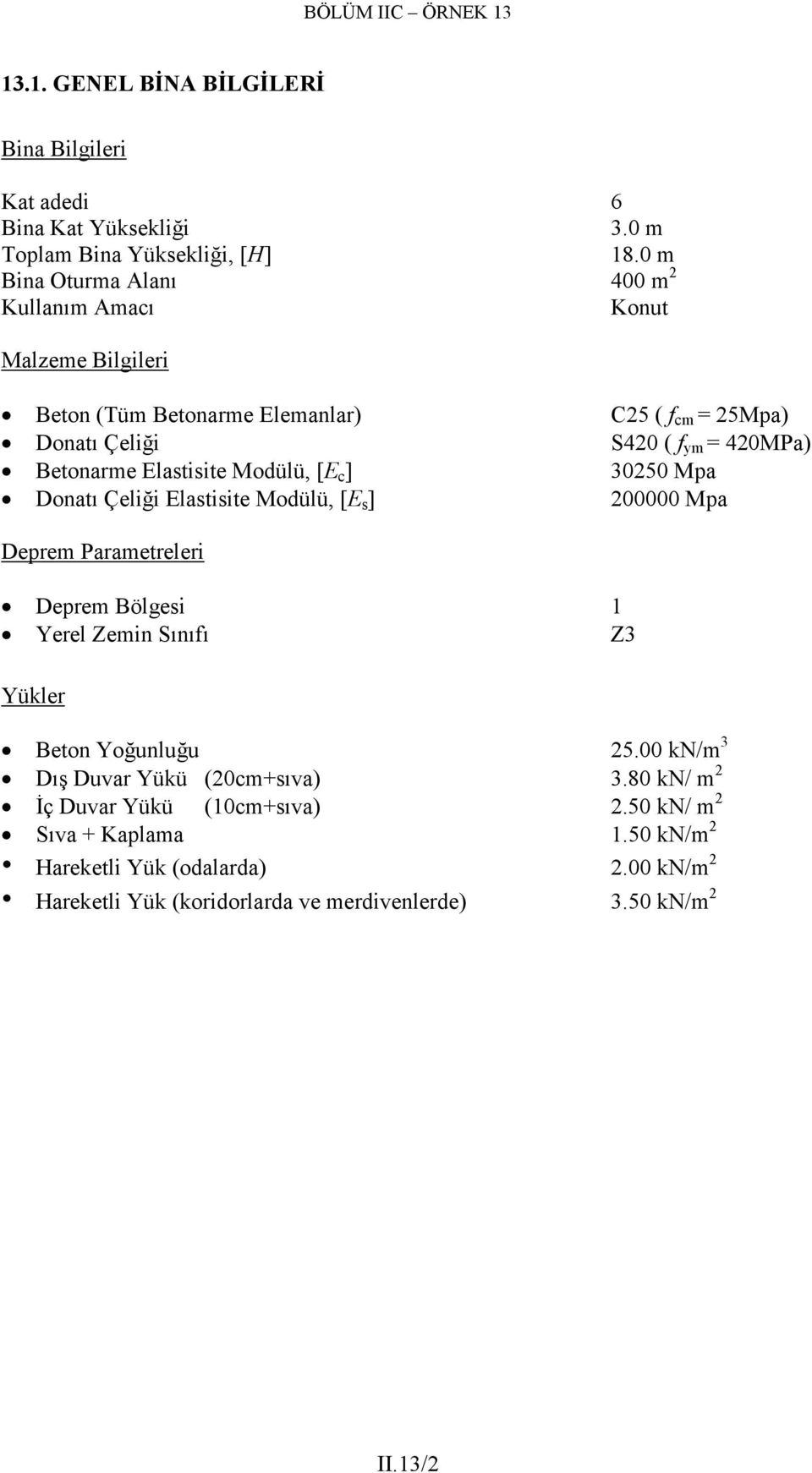 Elastisite Modülü, [E s ] C25 ( f cm = 25Mpa) S42 ( f ym = 42MPa) 325 Mpa 2 Mpa Deprem Parametreleri Deprem Bölgesi 1 Yerel Zemin Sınıfı Z3 Yükler Beton Yoğunluğu 25.