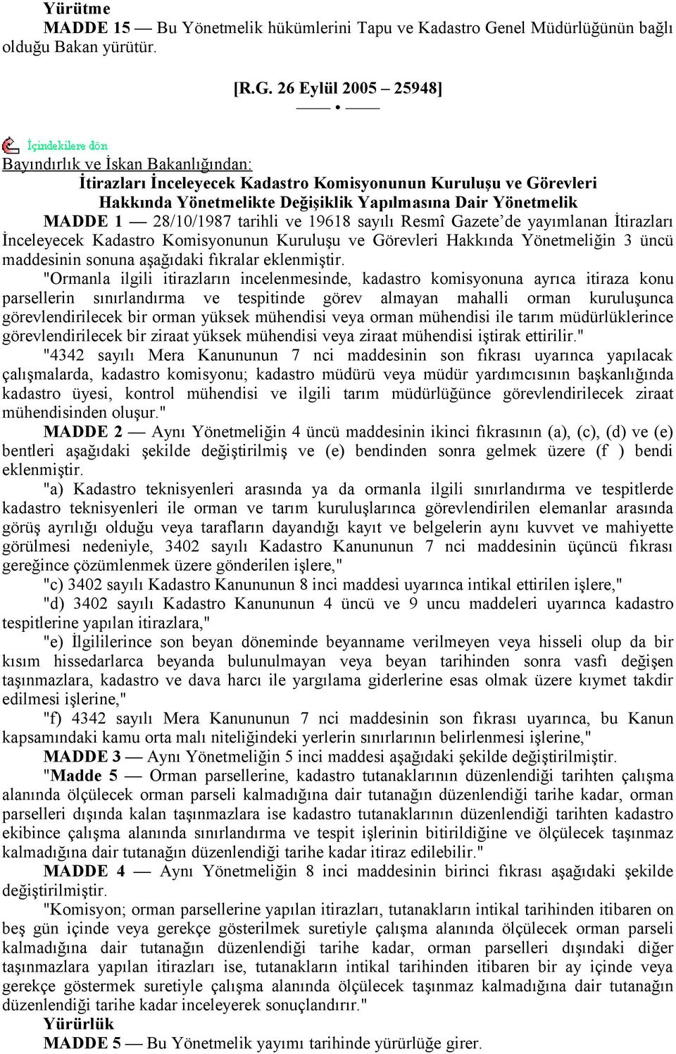 26 Eylül 2005 25948] Bayındırlık ve İskan Bakanlığından: İtirazları İnceleyecek Kadastro Komisyonunun Kuruluşu ve Görevleri Hakkında Yönetmelikte Değişiklik Yapılmasına Dair Yönetmelik MADDE 1