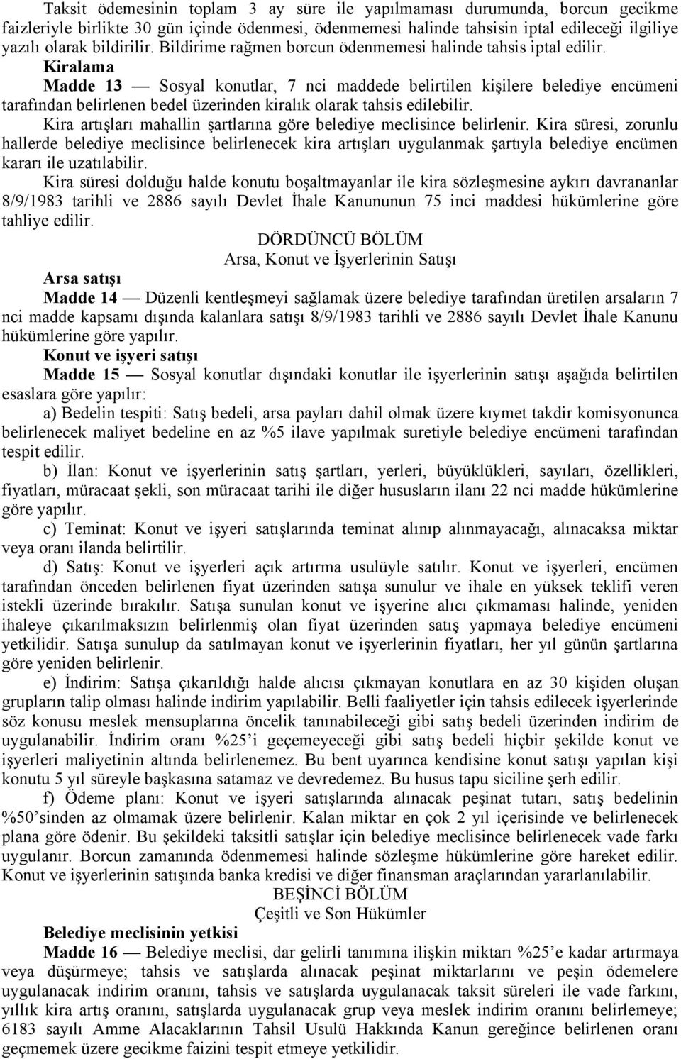 Kiralama Madde 13 Sosyal konutlar, 7 nci maddede belirtilen kişilere belediye encümeni tarafından belirlenen bedel üzerinden kiralık olarak tahsis edilebilir.