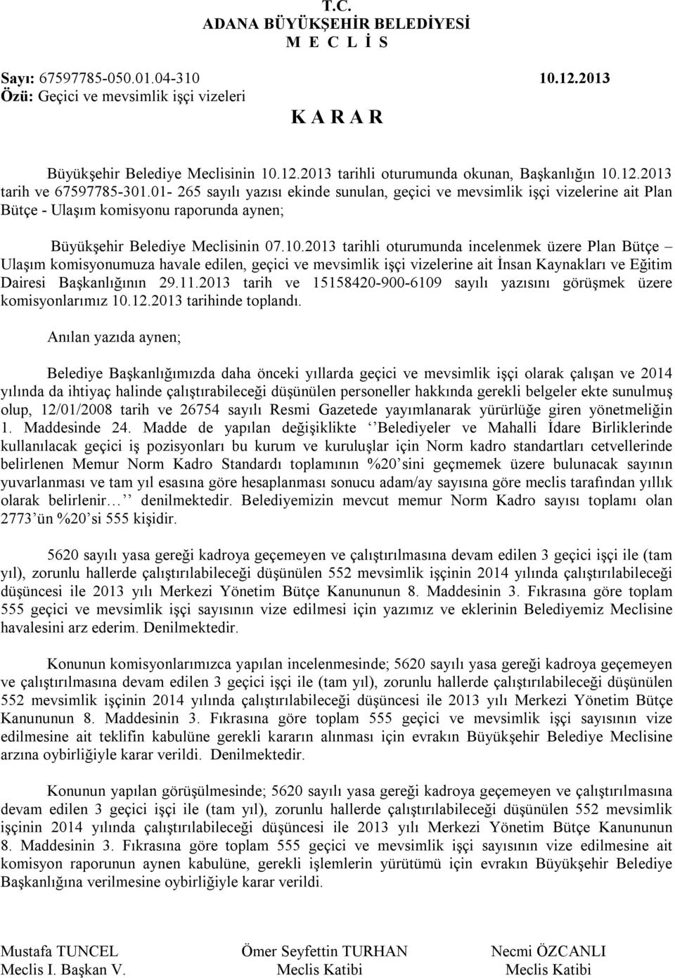 2013 tarihli oturumunda incelenmek üzere Plan Bütçe Ulaşım komisyonumuza havale edilen, geçici ve mevsimlik işçi vizelerine ait İnsan Kaynakları ve Eğitim Dairesi Başkanlığının 29.11.