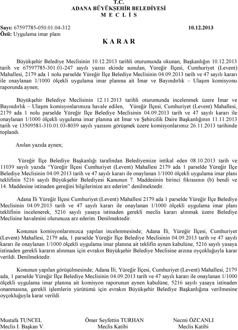 2013 tarih ve 47 sayılı kararı ile onaylanan 1/1000 ölçekli uygulama imar planına ait İmar ve Bayındırlık Ulaşım komisyonu raporunda aynen; Büyükşehir Belediye Meclisinin 12.11.