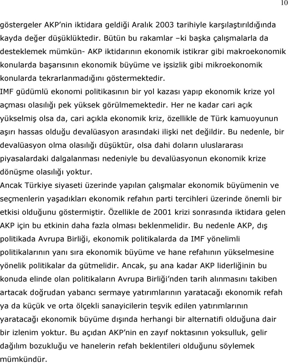 tekrarlanmadığını göstermektedir. IMF güdümlü ekonomi politikasının bir yol kazası yapıp ekonomik krize yol açması olasılığı pek yüksek görülmemektedir.