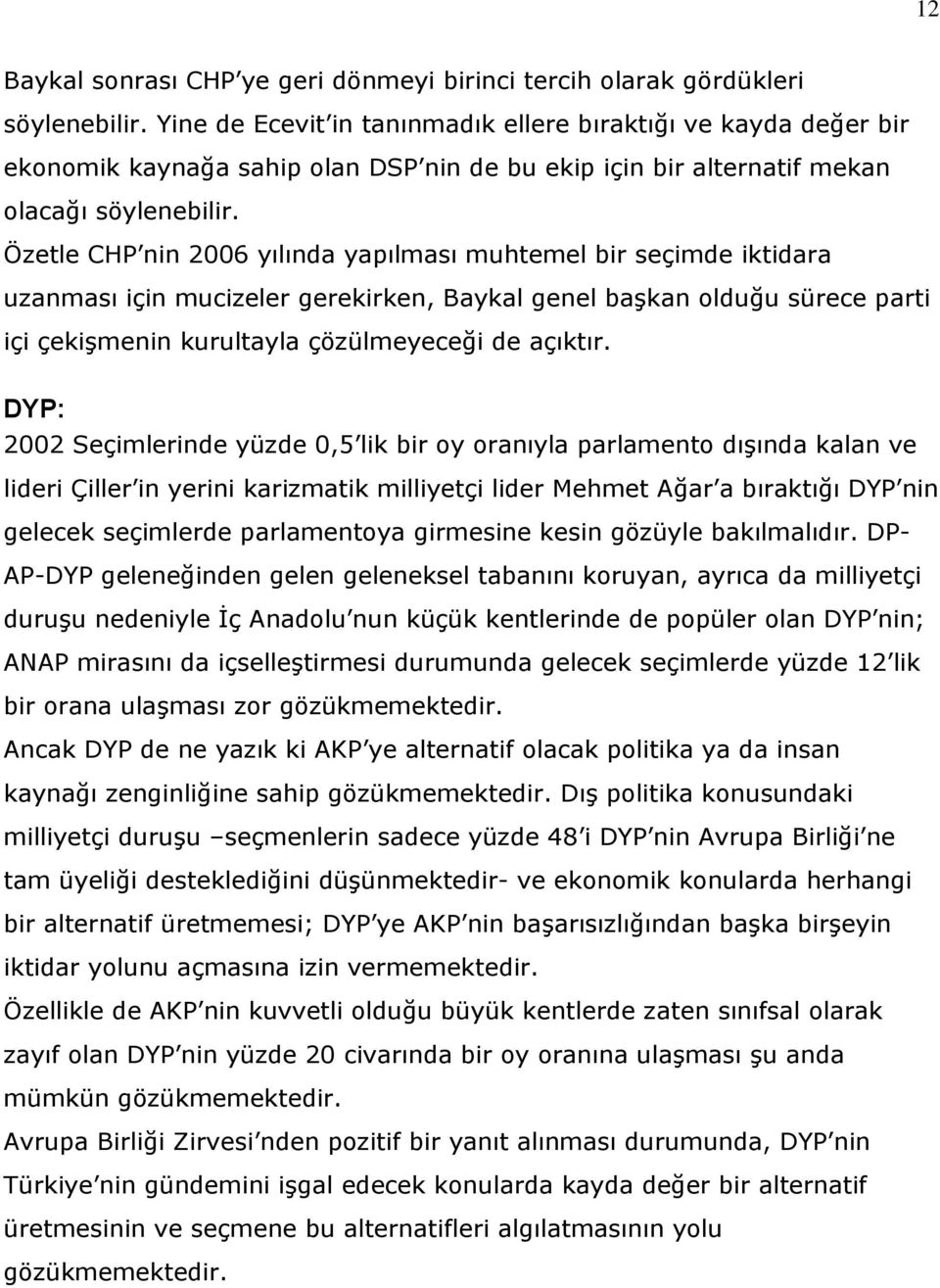 Özetle CHP nin 2006 yılında yapılması muhtemel bir seçimde iktidara uzanması için mucizeler gerekirken, Baykal genel başkan olduğu sürece parti içi çekişmenin kurultayla çözülmeyeceği de açıktır.
