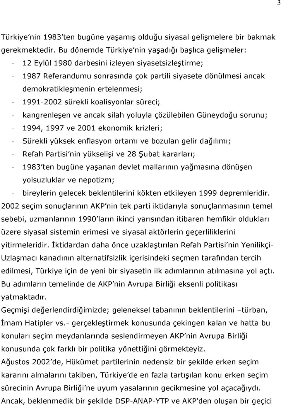 ertelenmesi; - 1991-2002 sürekli koalisyonlar süreci; - kangrenleşen ve ancak silah yoluyla çözülebilen Güneydoğu sorunu; - 1994, 1997 ve 2001 ekonomik krizleri; - Sürekli yüksek enflasyon ortamı ve