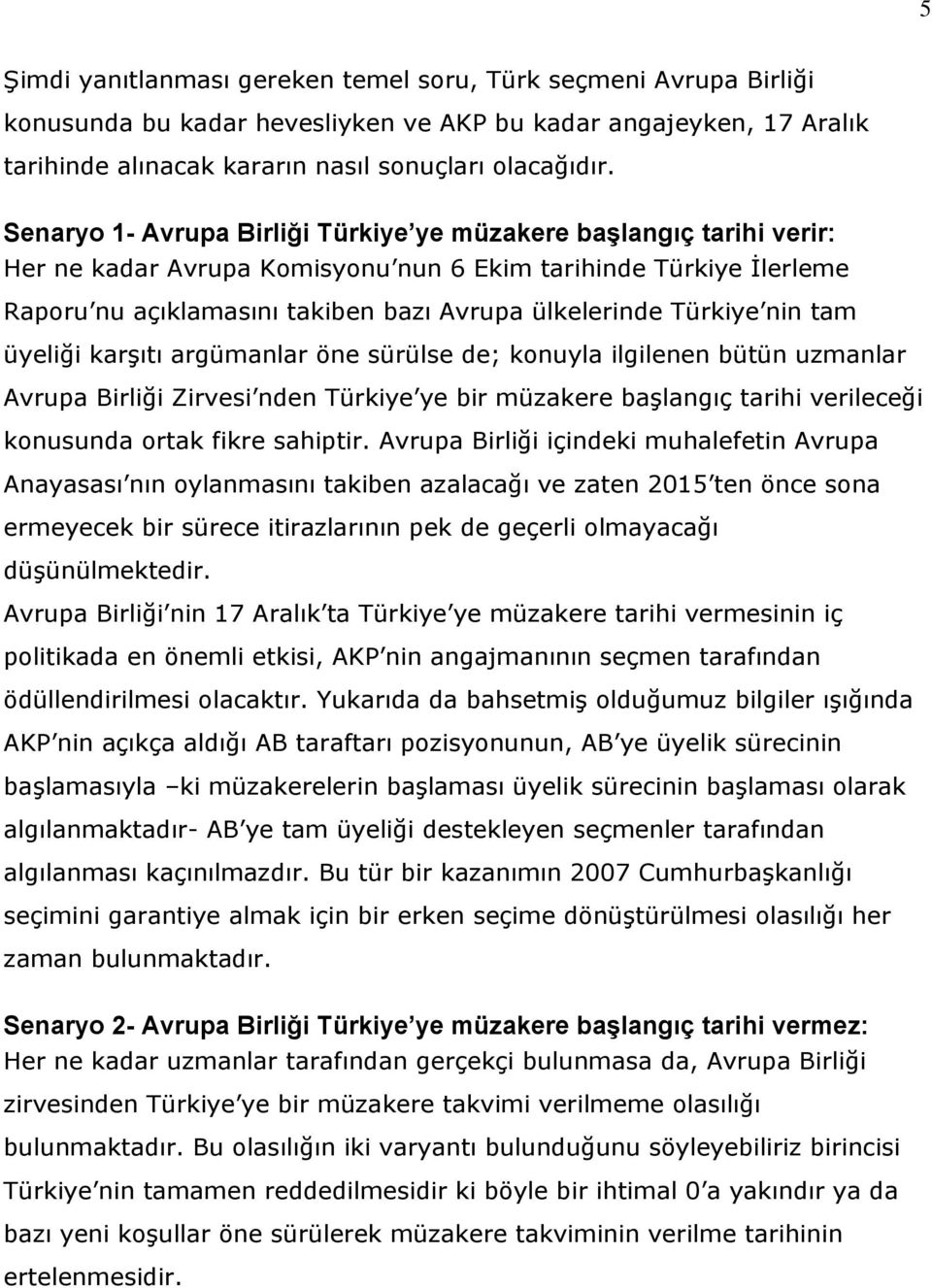 Türkiye nin tam üyeliği karşıtı argümanlar öne sürülse de; konuyla ilgilenen bütün uzmanlar Avrupa Birliği Zirvesi nden Türkiye ye bir müzakere başlangıç tarihi verileceği konusunda ortak fikre