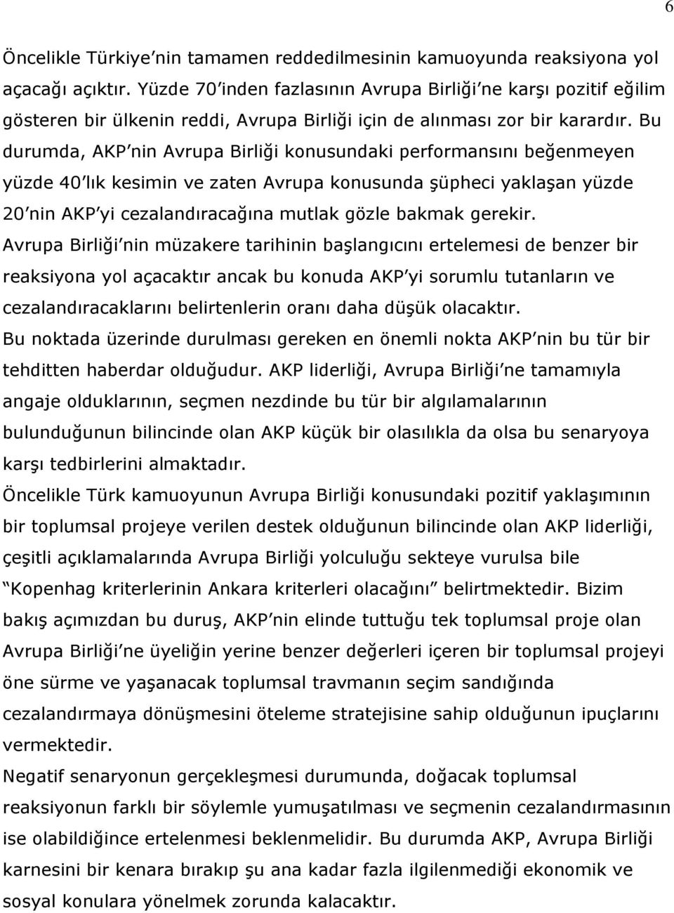 Bu durumda, AKP nin Avrupa Birliği konusundaki performansını beğenmeyen yüzde 40 lık kesimin ve zaten Avrupa konusunda şüpheci yaklaşan yüzde 20 nin AKP yi cezalandıracağına mutlak gözle bakmak