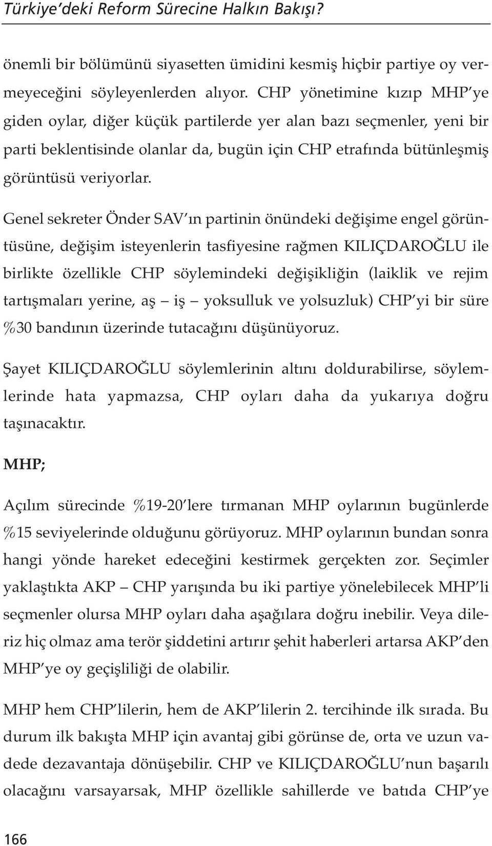 Genel sekreter Önder SAV ın partinin önündeki değişime engel görüntüsüne, değişim isteyenlerin tasfiyesine rağmen KILIÇDAROĞLU ile birlikte özellikle CHP söylemindeki değişikliğin (laiklik ve rejim