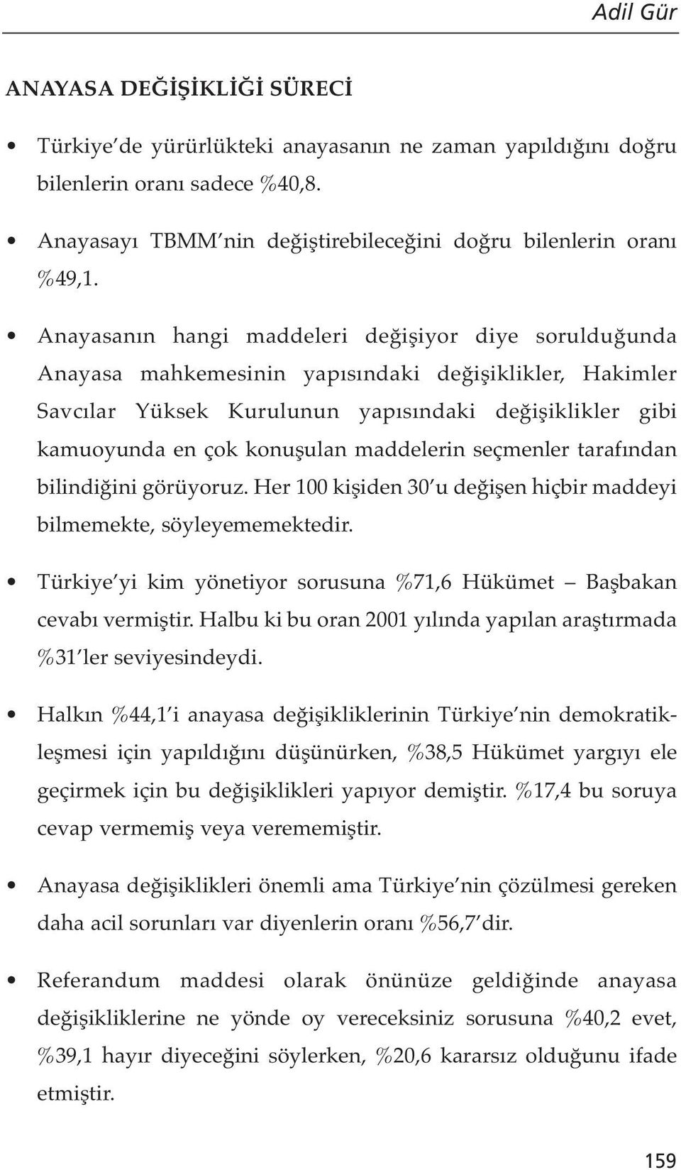 maddelerin seçmenler tarafından bilindiğini görüyoruz. Her 100 kişiden 30 u değişen hiçbir maddeyi bilmemekte, söyleyememektedir.