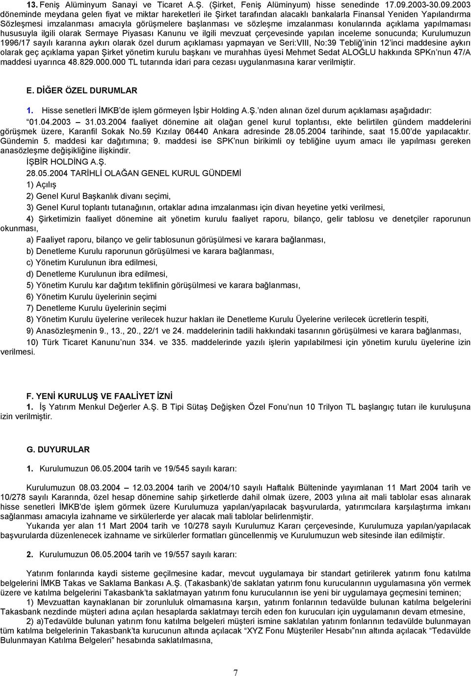 2003 döneminde meydana gelen fiyat ve miktar hareketleri ile Şirket tarafından alacaklı bankalarla Finansal Yeniden Yapılandırma Sözleşmesi imzalanması amacıyla görüşmelere başlanması ve sözleşme