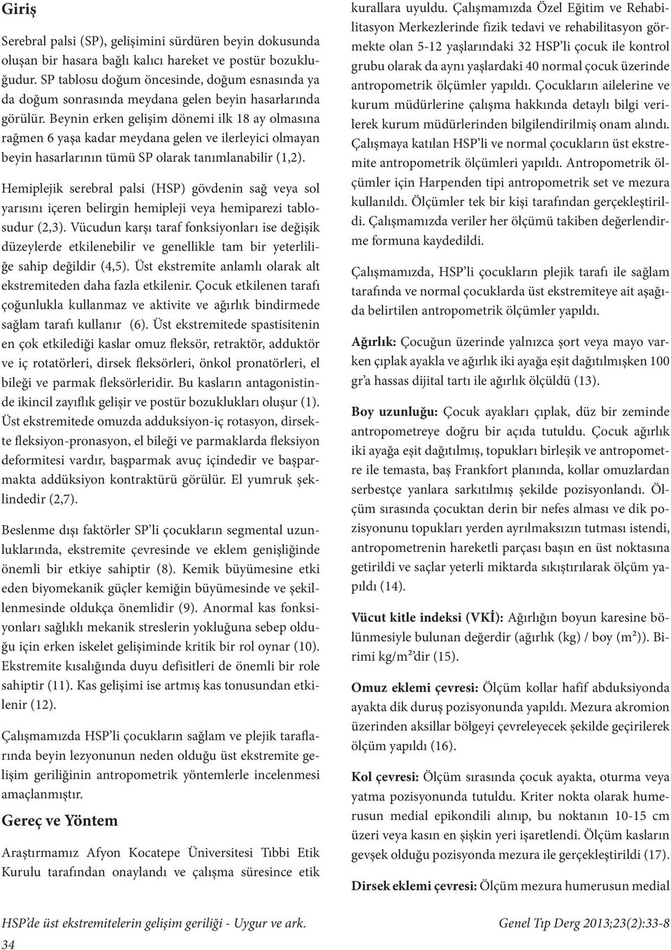 Beynin erken gelişim dönemi ilk 18 ay olmasına rağmen 6 yaşa kadar meydana gelen ve ilerleyici olmayan beyin hasarlarının tümü SP olarak tanımlanabilir (1,2).