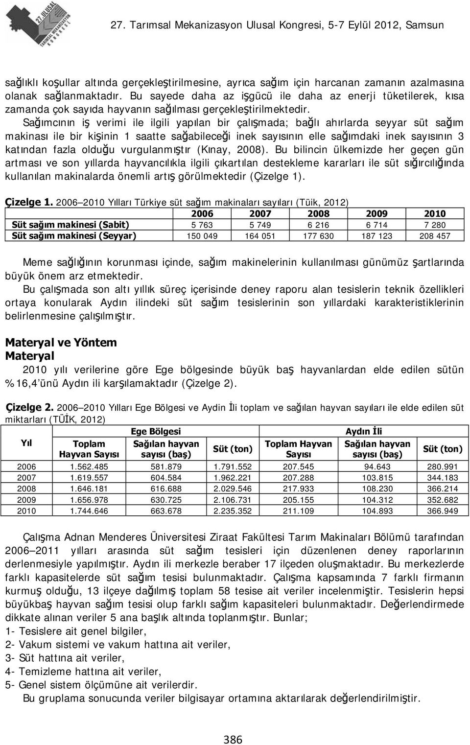 Sağımcının iş verimi ile ilgili yapılan bir çalışmada; bağlı ahırlarda seyyar süt sağım makinası ile bir kişinin 1 saatte sağabileceği inek sayısının elle sağımdaki inek sayısının 3 katından fazla