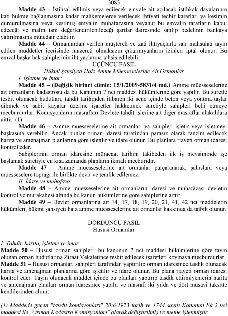 Madde 44 Ormanlardan verilen müşterek ve zati ihtiyaçlarla sair mahsulatı tayin edilen müddetler içerisinde mazereti olmaksızın çıkarmıyanların izinleri iptal olunur.