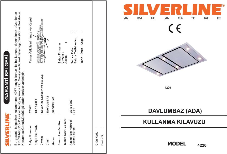 2009 Belge Ýzin Tarihi : 04 Silverline Endüstri ve Ticaret A.Þ. Organize Sanayi Bölgesi/ Merzifon/Amasya Tel : 0 358 514 93 50 (7 hat) Fax : 0358 514 93 57 www.silverline.com.