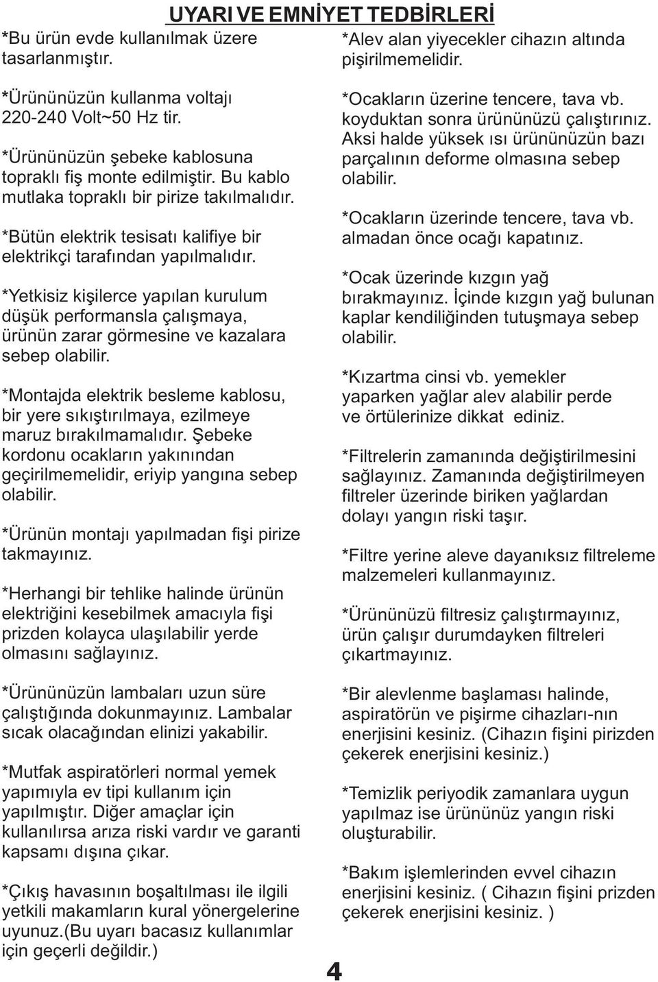 *Yetkisiz kiþilerce yapýlan kurulum düþük performansla çalýþmaya, ürünün zarar görmesine ve kazalara sebep olabilir.