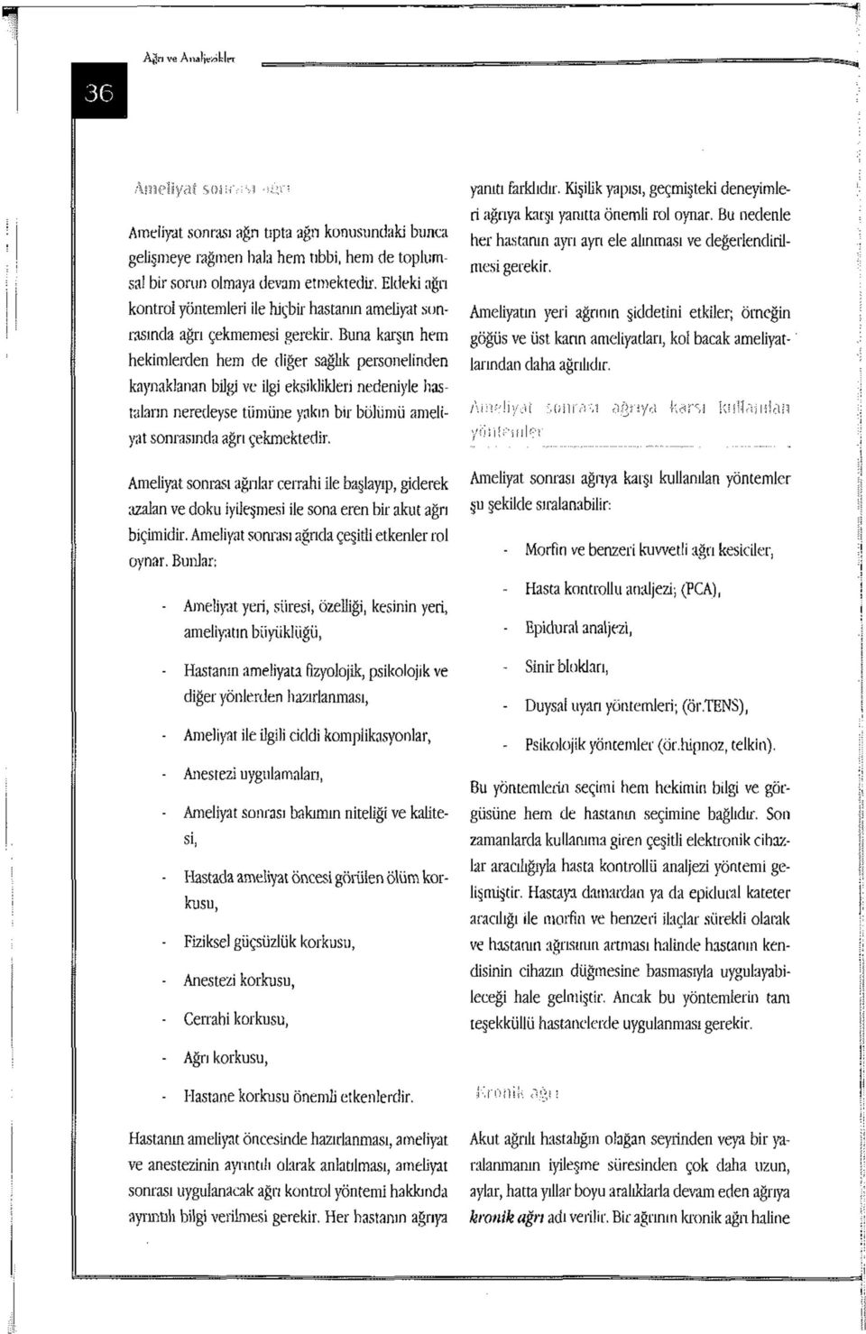 Buna karşın hem hekimlerden hem de diğer sağlık personelinden kaynaklanan bilgi ve ilgi eksiklikleri nedeniyle hastaların neredeyse tümüne yakın bir bölümü ameliyat sonrasında ağrı çekmektedir.