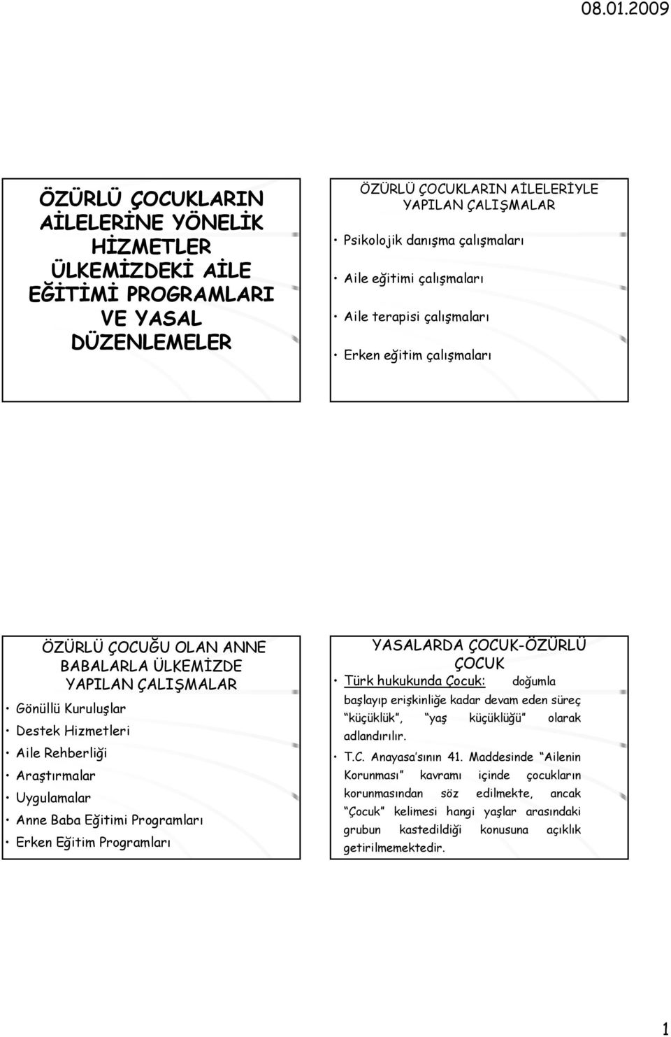 Uygulamalar Anne Baba Eğitimi Programları Erken Eğitim Programları YASALARDA ÇOCUK-ÖZÜRLÜ ÇOCUK Türk hukukunda Çocuk: doğumla başlayıp erişkinliğe kadar devam eden süreç küçüklük, yaş küçüklüğü